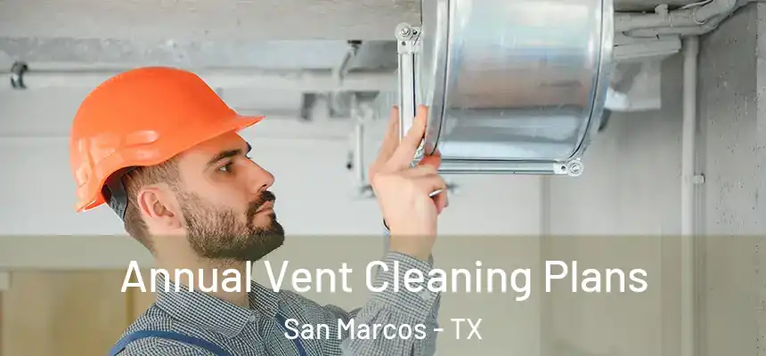 Annual Vent Cleaning Plans San Marcos - TX
