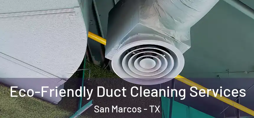 Eco-Friendly Duct Cleaning Services San Marcos - TX