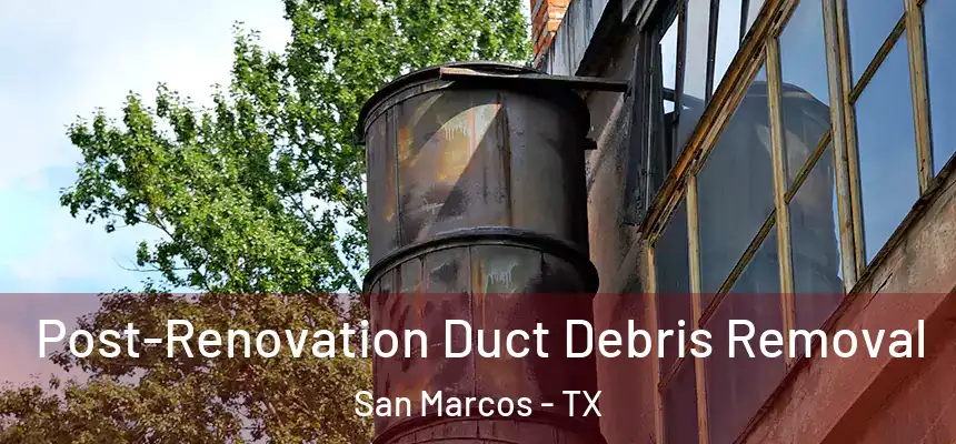 Post-Renovation Duct Debris Removal San Marcos - TX