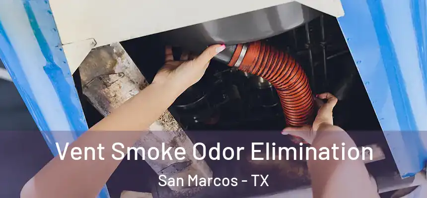 Vent Smoke Odor Elimination San Marcos - TX